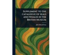 Supplement to the Catalogue of Seals and Whales in the British Museum