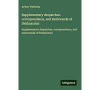 Supplementary despatches, correspondence, and memoranda of fieldmarshal: Supplementary despatches, correspondence, and memoranda of fieldmarshal