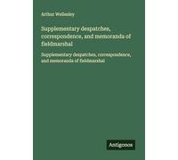 Supplementary despatches, correspondence, and memoranda of fieldmarshal: Supplementary despatches, correspondence, and memoranda of fieldmarshal