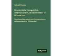 Supplementary despatches, correspondence, and memoranda of fieldmarshal: Supplementary despatches, correspondence, and memoranda of fieldmarshal