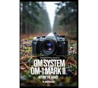 Supplementary Guide to OM System OM-1 Mark II: Beyond the Basics