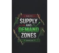 Supply and Demand Zones: A Practical Trading Guide for Beginners and Market Enthusiasts to Master Price Action and Institutional Market Structure