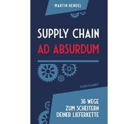 Supply Chain Ad Absurdum: 36 Wege zum Scheitern deiner Lieferkette