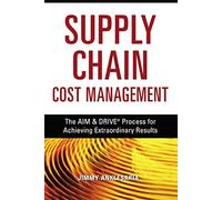 Supply Chain Cost Management: The AIM & DRIVE Process for Achieving Extraordinary Results