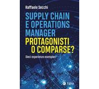 Supply chain e operations manager. Protagonisti o comparse? Dieci esperienze esemplari