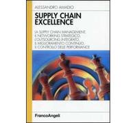 Supply chain excellence. La supply chain management, il networking strategico, l'outsourcing integrato, il miglioramento continuo, il controllo delle performance