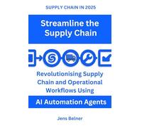 SUPPLY CHAIN IN 2025 Streamline the Supply Chain: Revolutionizing Supply Chain and Operational Workflows Using AI Automation Agents