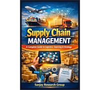 Supply Chain Management: A Complete Guide to Logistics, Sourcing & Strategy