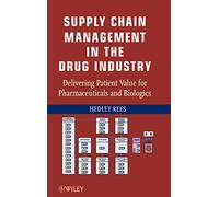 Supply Chain Management in the Drug Industry: Delivering Patient Value for Pharmaceuticals and Biologics