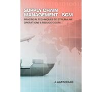 Supply Chain Management - SCM: Practical Techniques to Streamline Operations & Reduce Costs