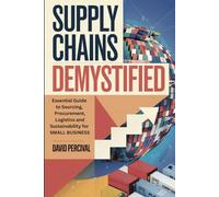 Supply Chains Demystified: Essential Guide to Sourcing, Procurement, Logistics and Sustainability for SMALL BUSINESS