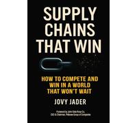 Supply Chains That Win: How Resilient Leaders Turn Disruption into Competitive Advantage: Real Stories and Lessons from Boardrooms and Factory Floors Across Asia and Beyond