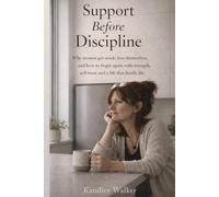 Support Before Discipline: Why women get stuck, lose themselves, and how to begin again with strength, self-trust and a life that finally fits