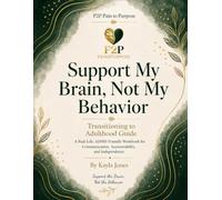 Support My Brain, Not My Behavior: Transitioning to Adulthood: A Lived - Life ADHD-Friendly Workbook for Confidence, Goals, Communication, Accountability, and Independence