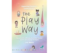 Supporting Children’s Communication The Play Way: Neurodiversity-affirming, Connection-focused Speech and Language Strategies