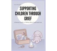Supporting Children Through Grief: A Parent’s Guide to Talking About Death and Loss