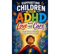 Supporting Children with ADHD with Love and Care: A Guide for Parents on ADHD - Recognition, Diagnosis, Parenting, and Daily Life