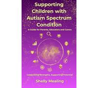 Supporting Children with Autism Spectrum Condition.: A guide for Parents, Educators and Carers.
