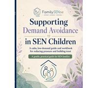 Supporting Demand Avoidance in SEN Children: A calm, low-demand guide and workbook for reducing pressure and building trust