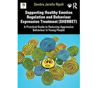 Supporting Healthy Emotion Regulation and Behaviour Expression Treatment (SHERBET): A Practical Guide to Reducing Aggressive Behaviour in Young People
