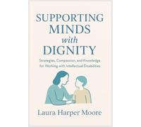 Supporting Minds with Dignity: Strategies, Compassion, and Knowledge for Working with Intellectual Disabilities