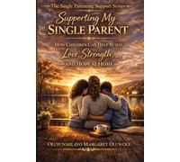 Supporting My Single Parent: How Children Can Help Build Love, Strength, and Hope at Home