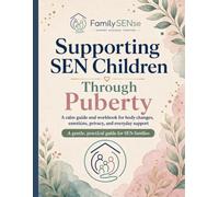 Supporting SEN Children Through Puberty: A calm, respectful guide to body changes, emotions, privacy, and care