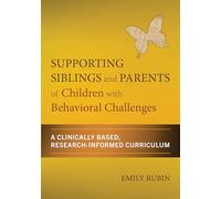 Supporting Siblings and Parents of Children with Behavioral Challenges: A Clinically Based, Research-Informed Curriculum