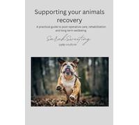 Supporting Your Animals Recovery: A practical guide to post operative care, rehabilitation and long term wellbeing.