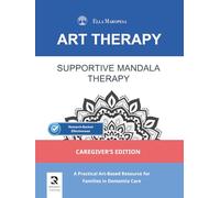 Supportive Mandala Therapy: A Practical Art-Based Resource for Families in Dementia Care (Caregiver's Edition)