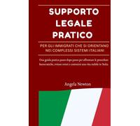 SUPPORTO LEGALE PRATICO PER GLI IMMIGRATI CHE SI ORIENTANO I COMPLESSI SISTEMI ITALIANI: Una guida pratica passo dopo passo per affrontare le ... e costruirsi una vita stabile in Italia.