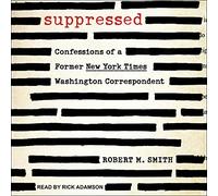 Suppressed: Confessions of a Former New York Times Washington Correspondent
