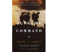 Supreme Command - Soldiers, Statesmen and Leadership in Wartime