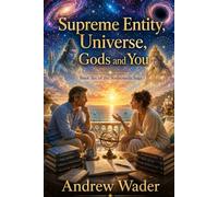 Supreme Entity, Universe, Gods and You: Book Six of the Andromeda Saga
