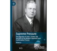 Supreme Pressure: The Rejection of John J. Parker and the Birth of the Modern Supreme Court Confirmation Process