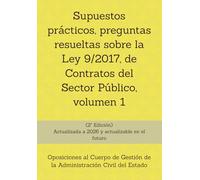 Supuestos prácticos, preguntas resueltas sobre la Ley 9/2017, de Contratos del Sector Público, volumen 1: Oposiciones al Cuerpo de Gestión de la Administración Civil del Estado