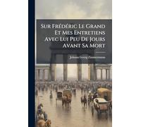 Sur FrÃ(c)dÃ(c)ric Le Grand Et Mes Entretiens Avec Lui Peu De Jours Avant Sa Mort