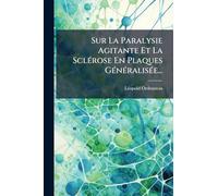 Sur La Paralysie Agitante Et La SclÃ(c)rose En Plaques GÃ(c)nÃ(c)ralisÃ(c)e...