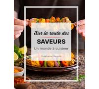 Sur la route des saveurs: un monde à cuisiner