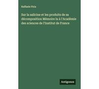 Sur la salicine et les produits de sa décomposition Mèmoire lu à l'Acadèmie des sciences de l'Institut de France