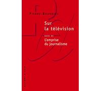 Sur la télévision: suivi de L'emprise du journalisme