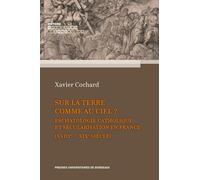 Sur la terre comme au ciel ?: Eschatologie catholique et sécularisation en France (XVIIIe-XIXe siècle)