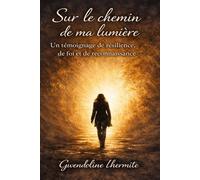 Sur le chemin de ma lumière: un témoignage de résilience, de foi et de reconnaissance