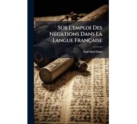 Sur L'emploi Des NÃ(c)gations Dans La Langue Française