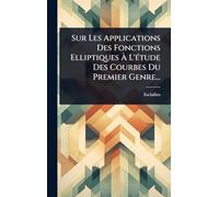 Sur Les Applications Des Fonctions Elliptiques à L'Ã(c)tude Des Courbes Du Premier Genre...