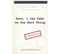 Sure I Can Take on One More Thing: A Journal of Beautiful Lies
