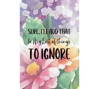 Sure, I’ll Add That to My List of Things to Ignore: A 6x9 Blank Lined Notebook Journal for Women, 110 Pages, Funny and Quirky Gag Gift for Coworker, Teen Girl, Wife, Friend, Mom, Fun gift for her