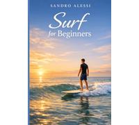 Surf for Beginners: A Complete Step-by-Step Guide to Safe Surfing, Essential Techniques, Equipment, and Ocean Awareness