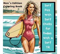 Surf Pics with Surf Chicks for Dudes with a Surf Tik: Men´s Edition Coloring Book