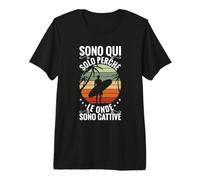 Surf Sono Qui perché Le Onde Sono Cattive Surfista Maglietta Premium